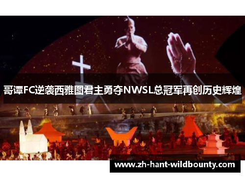 哥谭FC逆袭西雅图君主勇夺NWSL总冠军再创历史辉煌