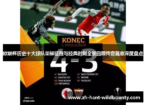 欧联杯历史十大球队荣耀征程与经典时刻全景回顾传奇篇章深度盘点