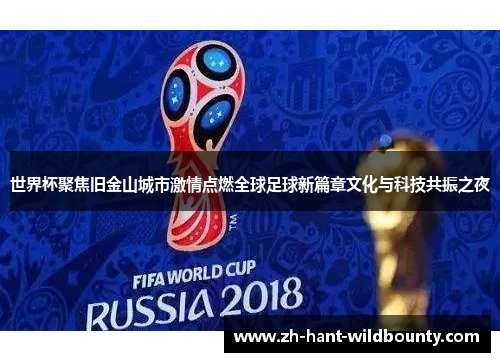世界杯聚焦旧金山城市激情点燃全球足球新篇章文化与科技共振之夜 世界杯聚焦旧金山城市激情点燃全球足球新篇章文化与科技共振之夜